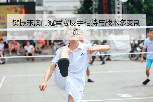 fan-zhen-dong-ao-men-guan-jun-sai-fan-shou-xiang-chi-yu-zhan-shu-duo-bian-zhi-sheng-2-930.jpg